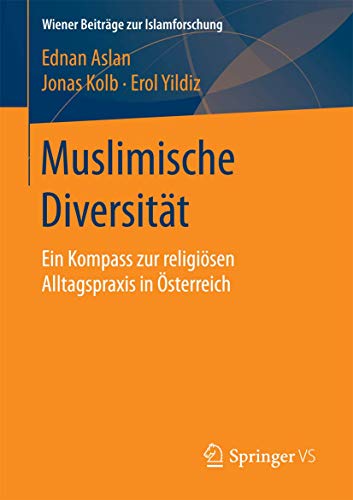 Muslimische Diversität: Ein Kompass zur religiösen Alltagspraxis in Österreich (Wiener Beiträge zur Islamforschung) von Springer VS