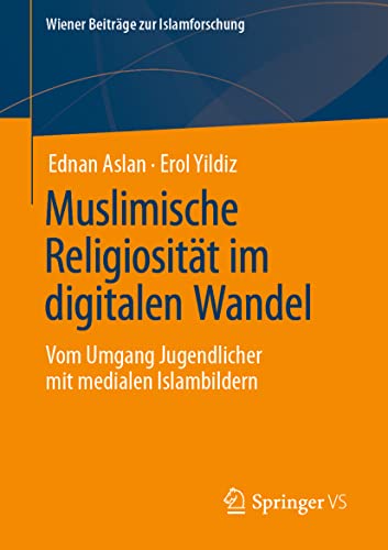 Muslimische Religiosität im digitalen Wandel: Vom Umgang Jugendlicher mit medialen Islambildern (Wiener Beiträge zur Islamforschung)