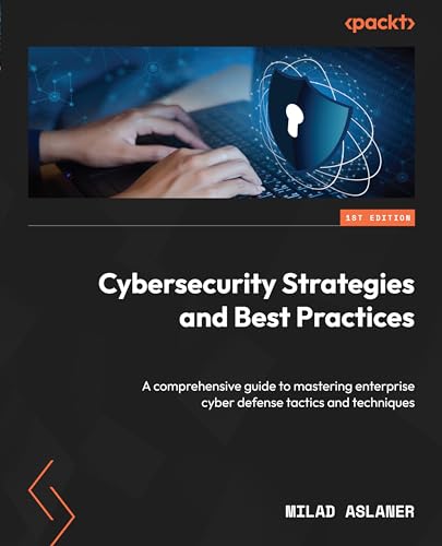 Cybersecurity Strategies and Best Practices: A comprehensive guide to mastering enterprise cyber defense tactics and techniques