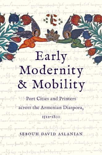 Early Modernity and Mobility: Port Cities and Printers Across the Armenian Diaspora, 1512-1800 von Yale University Press