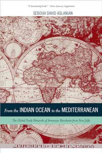 From the Indian Ocean to the Mediterranean: The Global Trade Networks of Armenian Merchants from New Julfa: The Global Trade Networks of Armenian ... (California World History Library, Band 17) von University of California Press