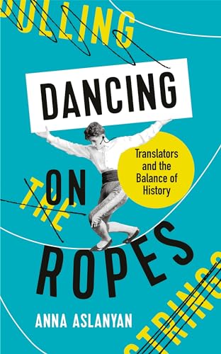 Dancing on Ropes: Translators and the Balance of History von Profile Books
