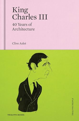 King Charles III: 40 Years of Architecture (Triglyph People, Band 2) von Triglyph Books