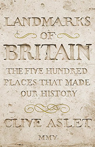 Landmarks of Britain: The Five Hundred Places That Made Our History