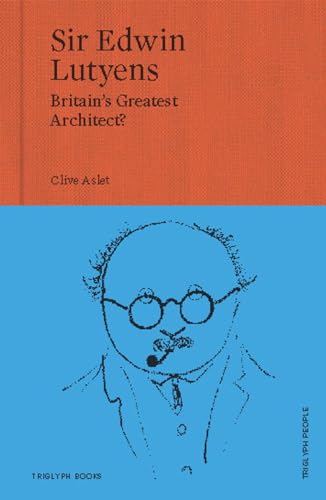 Sir Edwin Lutyens: Britain’s Greatest Architect? (Triglyph People, Band 1)