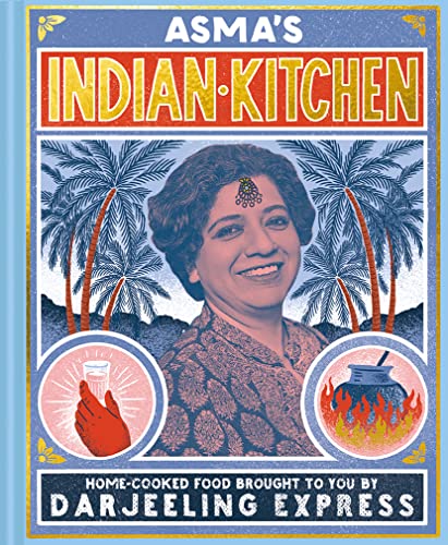Asma's Indian Kitchen: The bestselling Indian cookbook from Darjeeling Express’ award winning chef