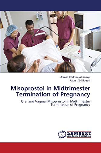 Misoprostol in Midtrimester Termination of Pregnancy: Oral and Vaginal Misoprostol in Midtrimester Termination of Pregnancy von LAP Lambert Academic Publishing