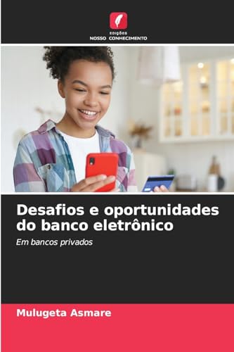 Desafios e oportunidades do banco eletrônico: Em bancos privados von Edições Nosso Conhecimento