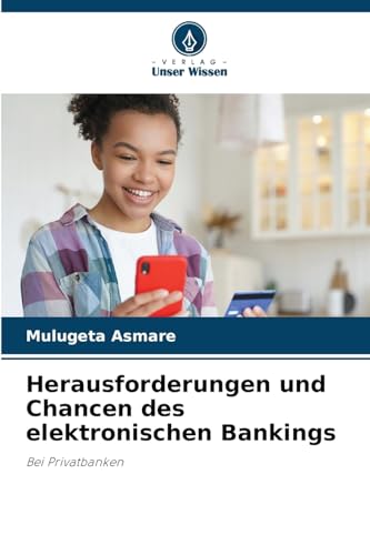 Herausforderungen und Chancen des elektronischen Bankings: Bei Privatbanken von Verlag Unser Wissen