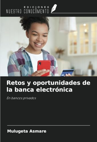 Retos y oportunidades de la banca electrónica: En bancos privados von Ediciones Nuestro Conocimiento
