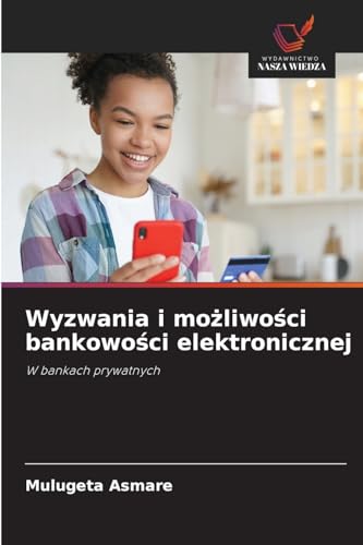 Wyzwania i możliwości bankowości elektronicznej: W bankach prywatnych von Wydawnictwo Nasza Wiedza