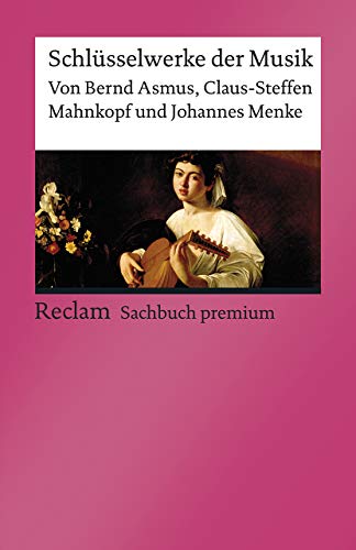 Schlüsselwerke der Musik: Asmus, Bernd; Mahnkopf, Claus-Steffen; Menke, Johannes – Klassiker der Musikgeschichte mit Erläuterungen (Reclams Universal-Bibliothek) von Reclam Philipp Jun.