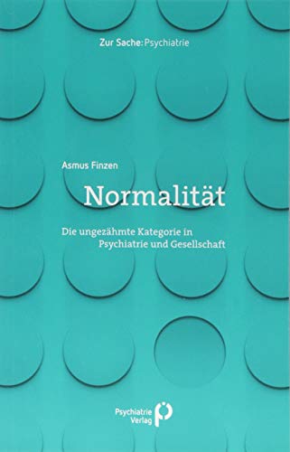 Normalität: Die ungezähmte Kategorie in Psychiatrie und Gesellschaft (Zur Sache: Psychiatrie) Normalität: Die ungezähmte Kategorie in Psychiatrie und Gesellschaft (Zur Sache: Psychiatrie)