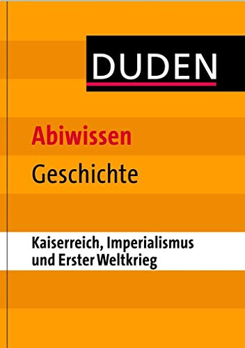 Abiwissen Geschichte - Kaiserreich, Imperialismus und Erster Weltkrieg (Duden - Abiwissen) Abiwissen Geschichte - Kaiserreich, Imperialismus und Erster Weltkrieg (Duden - Abiwissen)