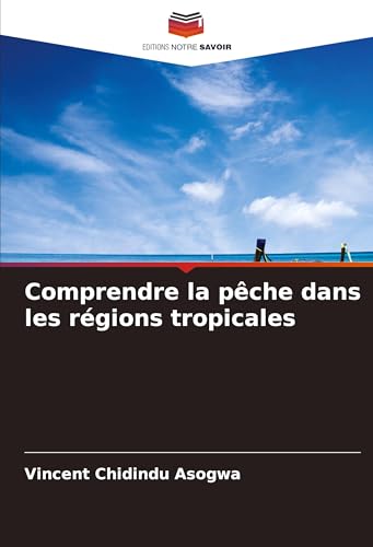 Comprendre la pêche dans les régions tropicales: DE von Editions Notre Savoir
