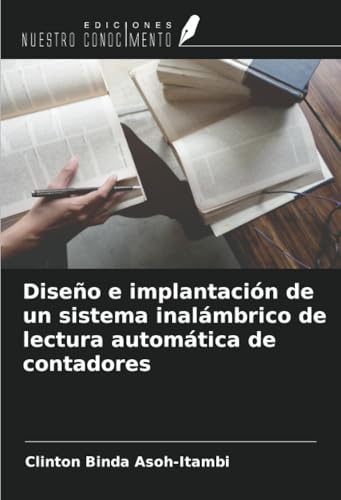 Diseño e implantación de un sistema inalámbrico de lectura automática de contadores von Ediciones Nuestro Conocimiento