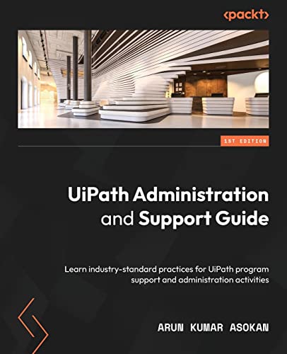 UiPath Administration and Support Guide: Learn industry-standard practices for UiPath program support and administration activities von Packt Publishing