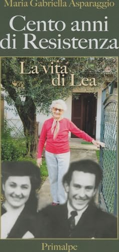 Cento anni di resistenza. La vita di Lea Cento anni di resistenza. La vita di Lea von Ass. Primalpe Costanzo Martini