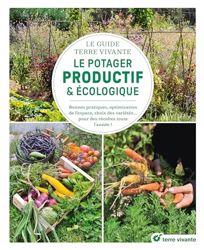 Le guide Terre vivante du potager productif et écologique: Bonnes pratiques, optimisation de l'espace, choix des variétés... pour des récoltes toute l'année ! von TERRE VIVANTE