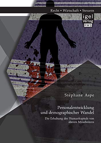Personalentwicklung und demographischer Wandel: Die Erhaltung des Humankapitals von älteren Mitarbeitern