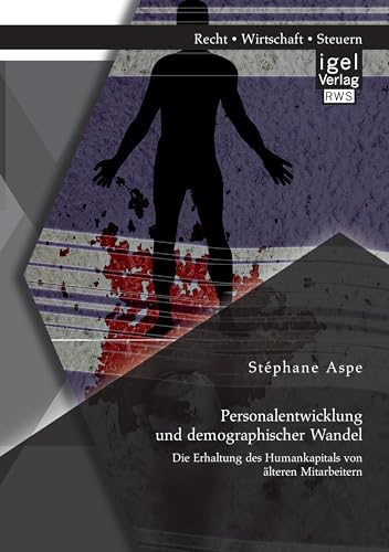 Personalentwicklung und demographischer Wandel: Die Erhaltung des Humankapitals von älteren Mitarbeitern Personalentwicklung und demographischer Wandel: Die Erhaltung des Humankapitals von älteren Mitarbeitern