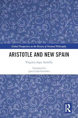 Aristotle and New Spain (Global Perspectives on the History of Natural Philosophy) von Routledge