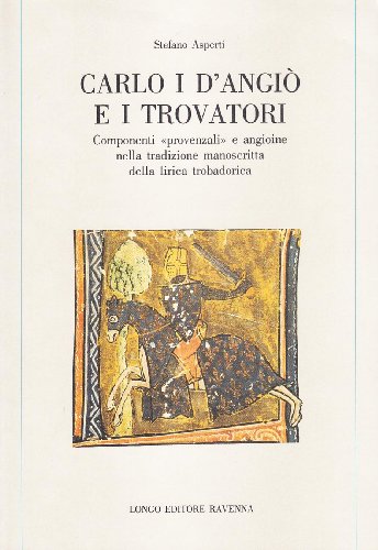 Carlo I d'Angiò e i trovatori. Componenti «Provenzali» e angioine nella tradizione manoscritta della lirica trobadorica (Memoria del tempo) von MEMORIA DEL TEMPO