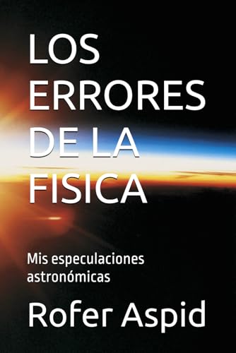 LOS ERRORES DE LA FISICA: Mis especulaciones astronómicas von Independently published
