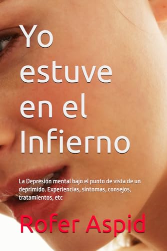 Yo estuve en el Infierno: La Depresión mental bajo el punto de vista de un deprimido. Experiencias, síntomas, consejos, tratamientos, etc von Independently published