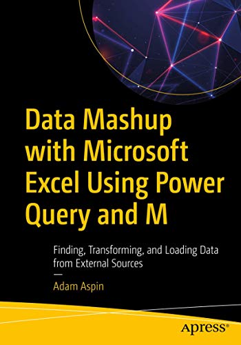 Data Mashup with Microsoft Excel Using Power Query and M: Finding, Transforming, and Loading Data from External Sources von Apress