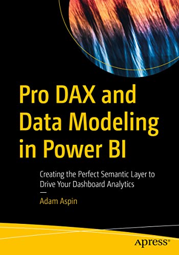 Pro DAX and Data Modeling in Power BI: Creating the Perfect Semantic Layer to Drive Your Dashboard Analytics von Apress