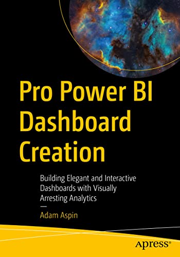Pro Power BI Dashboard Creation: Building Elegant and Interactive Dashboards with Visually Arresting Analytics von Apress