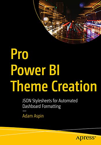 Pro Power BI Theme Creation: JSON Stylesheets for Automated Dashboard Formatting von Apress