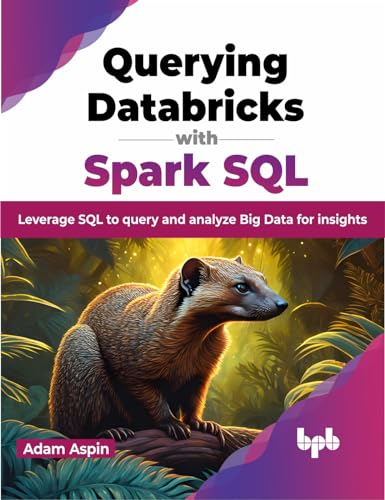 Querying Databricks with Spark SQL: Leverage SQL to query and analyze Big Data for insights (English Edition) von BPB Publications