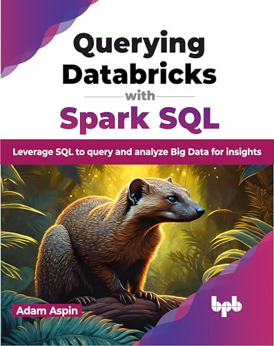 Querying Databricks with Spark SQL: Leverage SQL to query and analyze Big Data for insights (English Edition) von BPB Publications