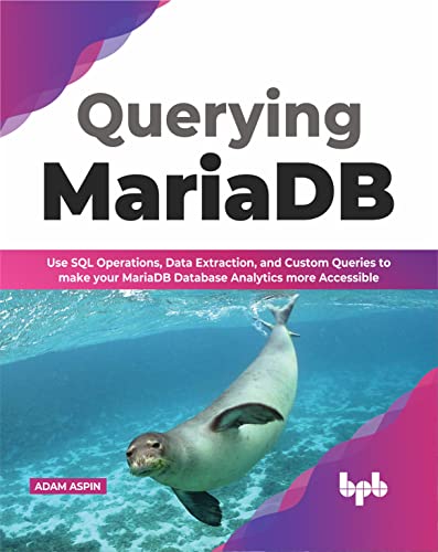 Querying MariaDB: Use SQL Operations,Data Extraction, and Custom Queries to Make your MariaDB Database Analytics more Accessible (English Edition)