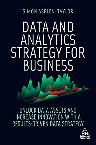 Data and Analytics Strategy for Business: Unlock Data Assets and Increase Innovation with a Results-Driven Data Strategy von Kogan Page