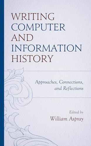 Writing Computer and Information History: Approaches, Connections, and Reflections von Rowman & Littlefield