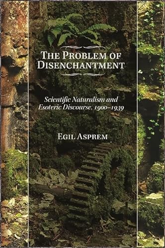 The Problem of Disenchantment: Scientific Naturalism and Esoteric Discourse, 1900-1939 (SUNY series in Western Esoteric Traditions) von State University of New York Press