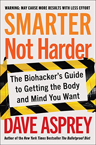 Smarter Not Harder: The Biohacker's Guide to Getting the Body and Mind You Want von Harper