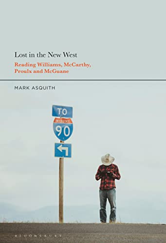 Lost in the New West: Reading Williams, McCarthy, Proulx and McGuane Lost in the New West: Reading Williams, McCarthy, Proulx and McGuane von Bloomsbury Academic