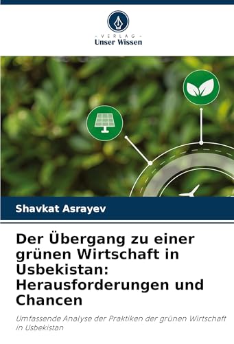 Der Übergang zu einer grünen Wirtschaft in Usbekistan: Herausforderungen und Chancen: Umfassende Analyse der Praktiken der grünen Wirtschaft in Usbekistan von Verlag Unser Wissen