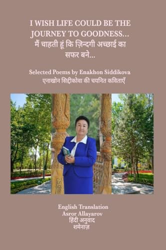 I WISH LIFE COULD BE THE JOURNEY TO GOODNESS...: Selected Poems by Enakhon Siddikova von Notion Press