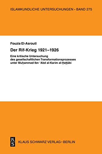 Der Rif-Krieg 1921-1926: Eine kritische Untersuchung des gesellschaftlichen Transformationsprozesses unter Muhammad ibn Abd al-Karim al Hattabi (Islamkundliche Untersuchungen, 275)