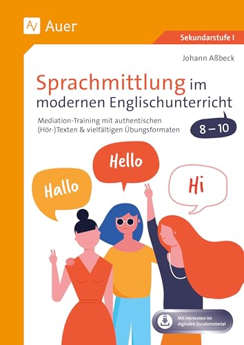 Sprachmittlung im modernen Englischunterricht 8-10: Mediation-Training mit authentischen (Hör-)Texten & vielfältigen Übungsformaten (8. bis 10. Klasse)