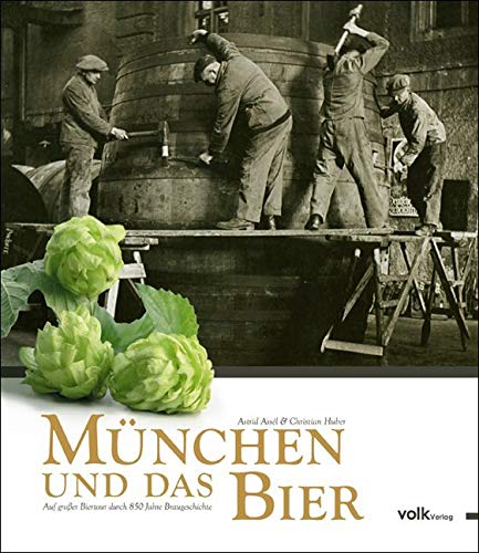 München und das Bier. Auf großer Biertour durch 850 Jahre Braugeschichte von Volk Verlag