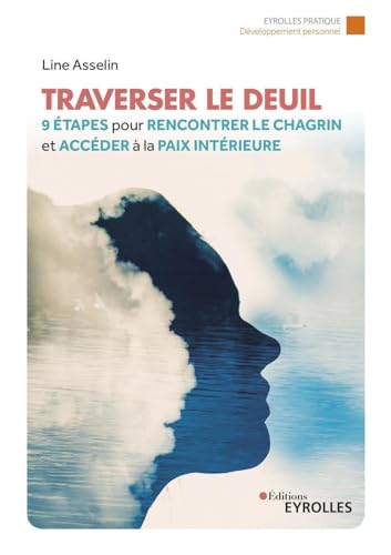 Traverser le deuil: 9 étapes pour rencontrer le chagrin et accéder à la paix intérieure von EYROLLES