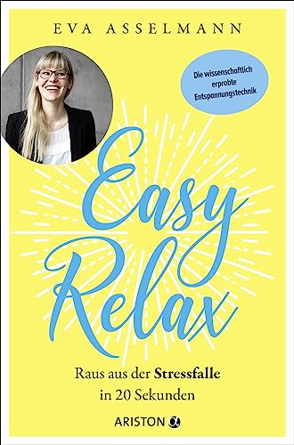 Easy Relax: Raus aus der Stressfalle in 20 Sekunden - Die wissenschaftlich erprobte Entspannungstechnik von Ariston