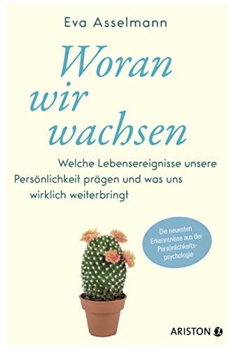 Woran wir wachsen: Welche Lebensereignisse unsere Persönlichkeit prägen und was uns wirklich weiterbringt. - Die neuesten Erkenntnisse aus der Persönlichkeitspsychologie von ARISTON