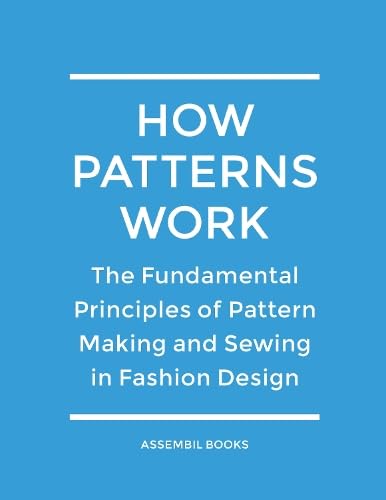 How Patterns Work: The Fundamental Principles of Pattern Making and Sewing in Fashion Design von Independent Publishing Network